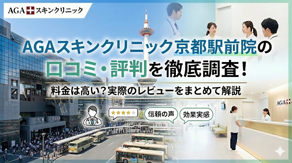 AGAスキンクリニック京都駅前院の口コミ・評判を徹底調査！料金は高い？実際のレビューをまとめて解説